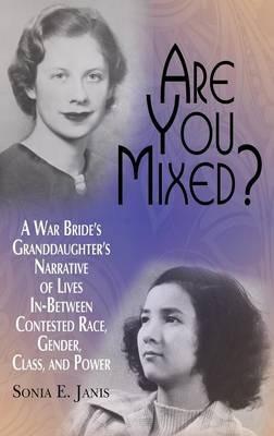 Are You Mixed?: A War Bride’s Granddaughter’s Narrative of Lives In-Between Contested Race, Gender, Class, and, Power - cover