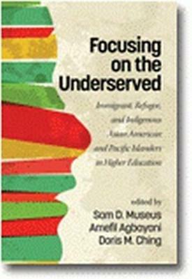 Focusing on the Underserved: Immigrant, Refugee, and Indigenous Asian American and Pacific Islanders in Higher Education - cover