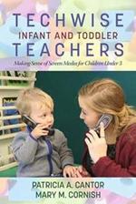 Techwise Infant and Toddler Teachers: Making Sense of Screen Media for Children Under 3