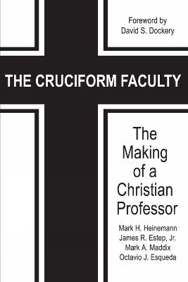 The Cruciform Faculty: The Making of a Christian Professor - Mark H. Heinemann,James R. Estep,Mark A. Maddix - cover