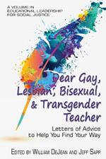 Dear Gay, Lesbian, Bisexual, and Transgender Teacher: Letters of Advice to Help You Find Your Way