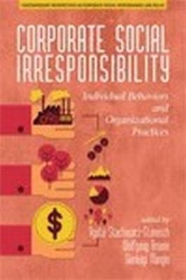 Corporate Social Irresponsibility: Individual Behaviors and Organizational Practices - cover