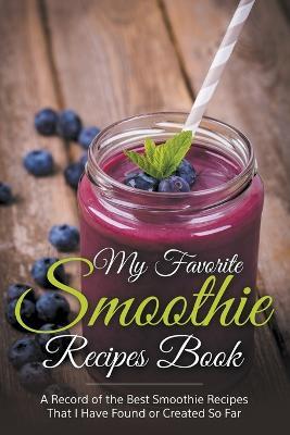 My Favorite Smoothie Recipes Book: A collection of the best smoothie recipes that I have found or created so far - Journal Easy - cover
