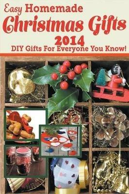 Easy Homemade Christmas Gifts 2014: DIY Gifts For Everyone You Know! - Katie Cotton - cover