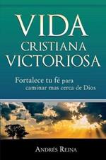 Vida Cristiana Victoriosa: Fortalece tu fe para caminar mas cerca de Dios