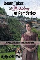 Death Takes a Holiday at Pemberley: A Pride & Prejudice Romantic Fantasy - Kelly Miller - cover