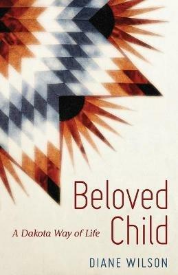 Beloved Child: A Dakota Way of Life - Diane Wilson - cover