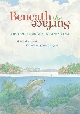 Beneath the Surface: A Natural History of a Fisherman's Lake - Bruce M Carlson - cover