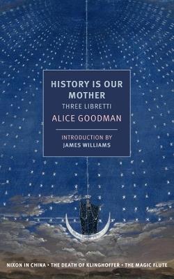 History Is Our Mother: Three Libretti - Alice Goodman,James Wellman - cover