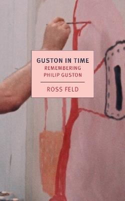 Guston in Time: Remembering Philip Guston - Ross Feld - cover