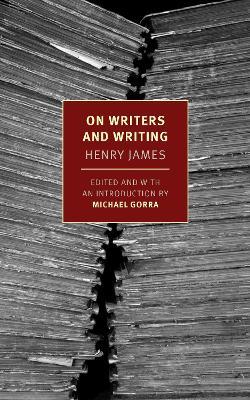 On Writers and Writing: Selected Essays - Henry James,Michael Gorra - cover