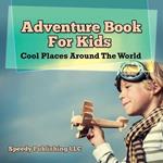 Adventure Book For Kids: Cool Places Around The World