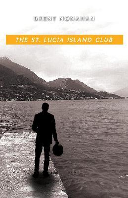 The St. Lucia Island Club: A John Le Brun Novel, Book 5 - Brent Monahan - cover