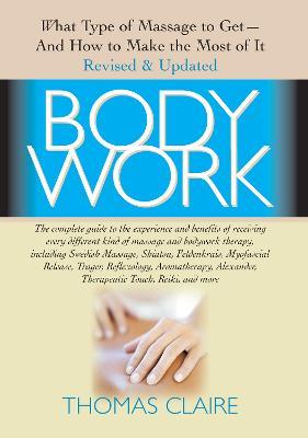 Bodywork: What Type of Massage to Get and How to Make the Most of It - Thomas Claire - cover