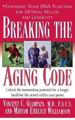 Breaking the Aging Code: Maximizing Your DNA Function for Optimal Health and Longevity - Vincent Giampapa,Miryan Ehrlich Williamson - cover