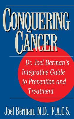 Conquering Cancer: Dr. Joel Berman's Integrative Guide to Prevention and Treatment - Joel Berman - cover