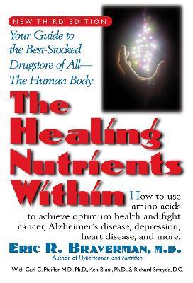 The Healing Nutrients Within: Facts, Findings, and New Research on Amino Acids - Eric R. Braverman - cover