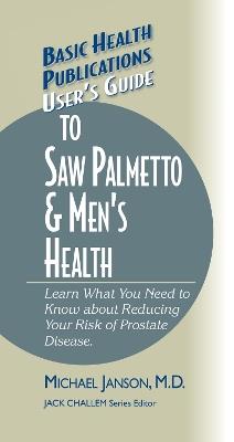 User's Guide to Saw Palmetto & Men's Health - Michael Janson - cover