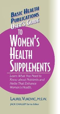 User's Guide to Women's Health Supplements - Laurel Vukovic - cover