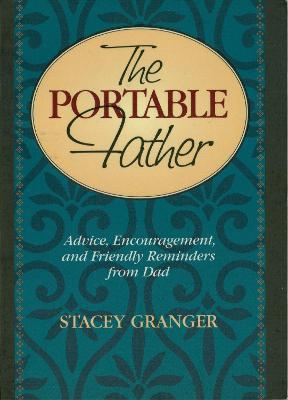 The Portable Father: Advice, Encouragement, and Friendly Reminders from Dad - Stacey Granger - cover