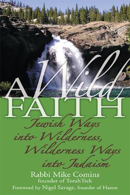 A Wild Faith: Jewish Ways into Wilderness, Wilderness Ways into Judaism - Mike Comins - cover