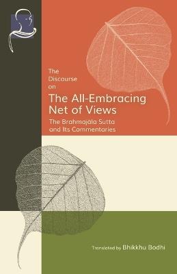 The Discourse on the All-Embracing Net of Views: The Brahmajala Sutta and Its Commentaries - Bhikkhu Bodhi - cover