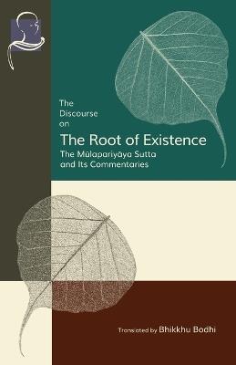 The Discourse on the Root of Existence: Mulapariyaya Sutta and Its Commentaries - Bhikkhu Bodhi - cover