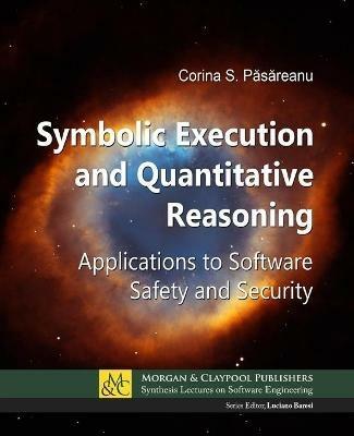 Symbolic Execution and Quantitative Reasoning: Applications to Software Safety and Security - Corina S. Pasareanu - cover