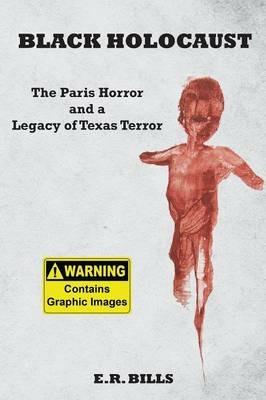 Black Holocaust: The Paris Horror and a Legacy of Texas Terror - E R Bills - cover