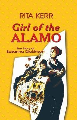Girl of the Alamo: The Story of Susanna Dickinson - Rita Kerr - cover