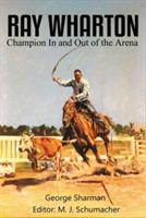 Ray Wharton: Champion In and Out of the Arena - George Sharman,M J Schumacher - cover