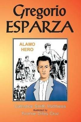 Gregorio Esparza: Alamo Hero - Cahndice Matthews - cover