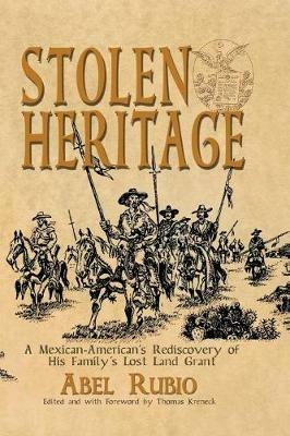 Stolen Heritage: A Mexican-American's Rediscovery of His Family's Lost Land Grant - Abel G Rubio - cover