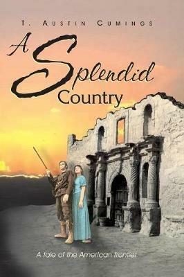 A Splendid Country: A Tale of the American Frontier - T Austin Cumings - cover