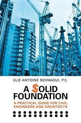 A $olid Foundation: A Practical Guide for Civil Engineers and Architects - Elie Antoine Sehnaoui P E - cover