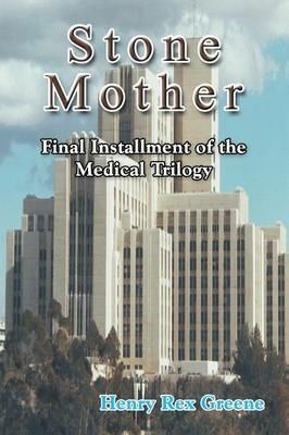 Stone Mother: Final Installment of the Medical Trilogy - Henry Rex Greene - cover