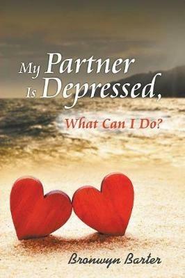 My Partner Is Depressed, What Can I Do? - Bronwyn Barter - cover