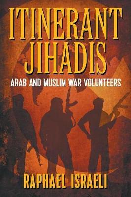 Itinerant Jihadis: Arab and Muslim War Volunteers - Raphael Israeli - cover