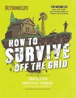 How to Survive Off the Grid: From Backyard Bunkers, to Homesteads and Everything in Between