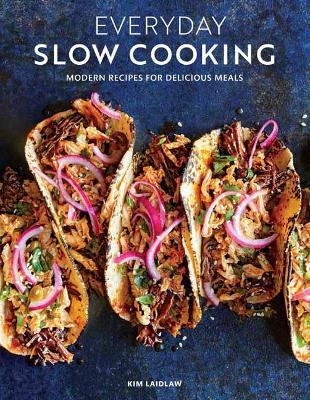 Everyday Slow Cooking: Modern Recipes for Delicious Meals - Kim Laidlaw - cover