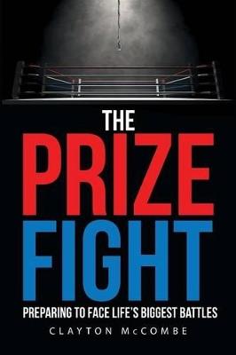 The Prize Fight: Preparing to Face Life's Biggest Battles - Clayton McCombe - cover