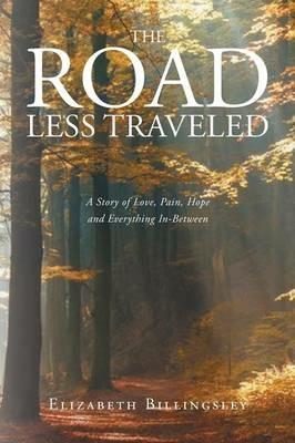 The Road Less Traveled: A Story of Love, Pain, Hope and Everything In-Between - Elizabeth Billingsley - cover