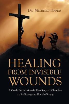 Healing from Invisible Wounds - Michelle Harris - cover