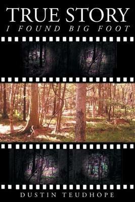 True Story: I Found Big Foot - Dustin Teudhope - cover