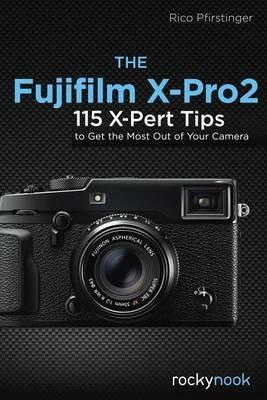 The Fujifilm X-Pro2: 115 X-Pert Tips to Get the Most Out of Your Camera - Rico Pfirstinger - cover