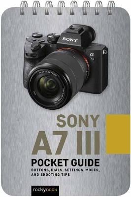 Sony a7 III: Pocket Guide: Buttons, Dials, Settings, Modes, and Shooting Tips - Rocky Nook - cover