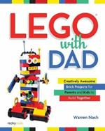 Lego with Dad: Creatively Awesome Brick Projects for Parents and Kids to Build Together