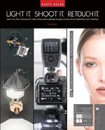 Light It, Shoot It, Retouch It: Learn Step by Step How to Go from Empty Studio to Finished Image (2nd Edition)
