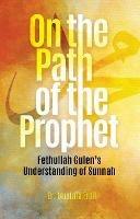 On the Path of the Prophet: Fethullah Gulen's Understanding of Sunnah