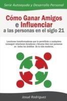 Como Ganar Amigos e Influenciar a Las Personas en el Siglo 21: Lecciones transformadoras que le permitiran a cualquiera conseguir relaciones duraderas y llevarse bien con personas en todos los ambitos de la vida moderna - Josue Rodriguez - cover